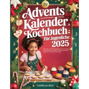 Bax, Camelia ADVENTS KALENDER KOCHBUCH FÜR JUGENDLICHE: 30 lustige und festliche Rezepte für den Countdown bis Weihnachten mit süßen Leckereien, herzhaften Häppchen und festlicher Stimmung Bax, Camelia ADVENTS KALENDER KOCHBUCH FÜR JUGENDLICHE: 30 lustige und festliche Rezepte für den Countdown bis Weihnachten mit süßen Leckereien, herzhaften Häppchen und festlicher Stimmung