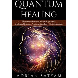 Satyam, Adrian QUANTUM HEALING: Discover the Power of Self-Healing through the laws of Quantum Physics and the Body-Mind Connection: 4 (Energy Healing) Satyam, Adrian QUANTUM HEALING: Discover the Power of Self-Healing through the laws of Quantum Physics and the Body-Mind Connection: 4 (Energy Healing)