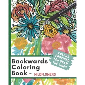 Craft Backwards Coloring Book Wildflowers: Reverse Coloring Floral Color Pictures Provided, You Draw the Lines Inverse Coloring Book Craft Backwards Coloring Book Wildflowers: Reverse Coloring Floral Color Pictures Provided, You Draw the Lines Inverse Coloring Book