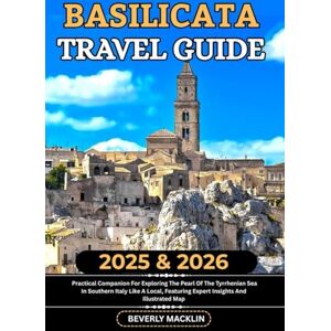 Macklin, Beverly Basilicata Travel Guide: 2025 & 2026 Practical Companion For Exploring The Pearl Of The Tyrrhenian Sea In Southern Italy Like A Local, Featuring ... (Travel Like a Local With Maps Compilation) Macklin, Beverly Basilicata Travel Guide: 2025 & 2026 Practical Companion For Exploring The Pearl Of The Tyrrhenian Sea In Southern Italy Like A Local, Featuring ... (Travel Like a Local With Maps Compilation)