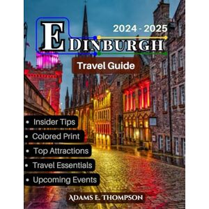 Thompson, Adams Edinburgh: Experience the Magic of Edinburgh: A Guide to Winter Festivals, Christmas Markets, and Hogmanay Celebrations Thompson, Adams Edinburgh: Experience the Magic of Edinburgh: A Guide to Winter Festivals, Christmas Markets, and Hogmanay Celebrations