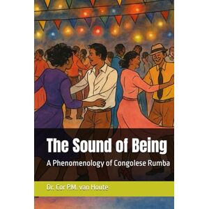 van Houte, Dr. Cor P.M. The Sound of Being: A Phenomenology of Congolese Rumba (Congo Chronicles Series) van Houte, Dr. Cor P.M. The Sound of Being: A Phenomenology of Congolese Rumba (Congo Chronicles Series)