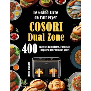 Richard, Marie Le Grand Livre de l’Air Fryer COSORI Dual Zone: 400 Recettes Familiales, Faciles et Rapides pour tous les jours Richard, Marie Le Grand Livre de l’Air Fryer COSORI Dual Zone: 400 Recettes Familiales, Faciles et Rapides pour tous les jours