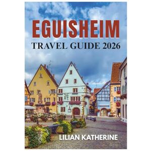 KATHERINE, LILIAN EGUISHEIM TRAVEL GUIDE 2026 KATHERINE, LILIAN EGUISHEIM TRAVEL GUIDE 2026