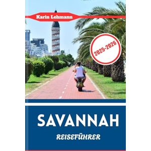 Lehmann, Karin SAVANNAH REISEFÜHRER 2025 2026: Südstaaten-Charme und -Erbe in der elegantesten Stadt Amerikas Lehmann, Karin SAVANNAH REISEFÜHRER 2025 2026: Südstaaten-Charme und -Erbe in der elegantesten Stadt Amerikas