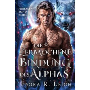 R. Leigh, Flora Die zerbrochene Bindung des Alphas: Die verborgene Bindung eines abgewiesenen Partners – eine zweite Chance für die Liebe (Der Aufschwung des Rudels) R. Leigh, Flora Die zerbrochene Bindung des Alphas: Die verborgene Bindung eines abgewiesenen Partners – eine zweite Chance für die Liebe (Der Aufschwung des Rudels)