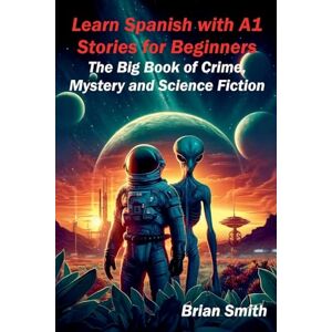 Smith, Brian Learn Spanish with A1 Stories for Beginners (Spanish Graded Readers) Smith, Brian Learn Spanish with A1 Stories for Beginners (Spanish Graded Readers)