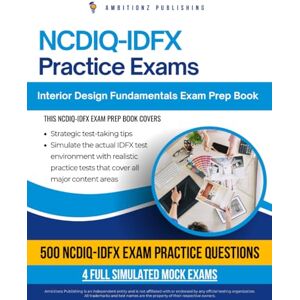 Publishing, Ambitionz NCDIQ IDFX Practice Exams: Your Interior Design Fundamentals Exam Mastery: 500 Realistic Questions, 4 Full-Length Mock Exams, Clear Explanations, And Tips To Help You Pass With Confidence Publishing, Ambitionz NCDIQ IDFX Practice Exams: Your Interior Design Fundamentals Exam Mastery: 500 Realistic Questions, 4 Full-Length Mock Exams, Clear Explanations, And Tips To Help You Pass With Confidence