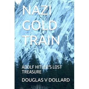 DOLLARD, DOUGLAS V NAZI GOLD TRAIN: ADOLF HITLER'S LOST TREASURE (Michael Riley Mystery Series) DOLLARD, DOUGLAS V NAZI GOLD TRAIN: ADOLF HITLER'S LOST TREASURE (Michael Riley Mystery Series)