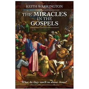 Warrington, Keith The Miracles in the Gospels: What Do They Teach Us About Jesus? Warrington, Keith The Miracles in the Gospels: What Do They Teach Us About Jesus?