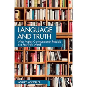 Moeschler, Jacques Language and Truth: What Makes Communication Reliable in a Post-Truth World Moeschler, Jacques Language and Truth: What Makes Communication Reliable in a Post-Truth World