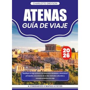 GREYSON, CHARLOTTE ATENAS GUÍA DE VIAJE 2026: Planifique el viaje perfecto con itinerarios detallados, atracciones principales, excursiones de un día, festivales culturales y consejos prácticos de viaje GREYSON, CHARLOTTE ATENAS GUÍA DE VIAJE 2026: Planifique el viaje perfecto con itinerarios detallados, atracciones principales, excursiones de un día, festivales culturales y consejos prácticos de viaje