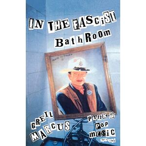 Marcus, Greil In the Fascist Bathroom: Punk in Pop Music, 1977-1992 Marcus, Greil In the Fascist Bathroom: Punk in Pop Music, 1977-1992