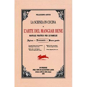 Artusi, Pellegrino La scienza in cucina e l'arte di mangiar bene Artusi, Pellegrino La scienza in cucina e l'arte di mangiar bene