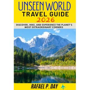 DAY, RAFAEL P. UNSEEN WORLD TRAVEL GUIDE 2026: Discover, Hike, and Experience the Planet’s Most Extraordinary Corners DAY, RAFAEL P. UNSEEN WORLD TRAVEL GUIDE 2026: Discover, Hike, and Experience the Planet’s Most Extraordinary Corners