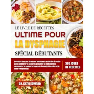 EDWARD, DR. KATIE LE LIVRE DE RECETTES ULTIME POUR LA DYSPHAGIE SPÉCIAL DÉBUTANTS: Recettes douces, riches en nutriments et faciles à avaler pour améliorer la sécurité, ... augmenter le confort et soutenir la EDWARD, DR. KATIE LE LIVRE DE RECETTES ULTIME POUR LA DYSPHAGIE SPÉCIAL DÉBUTANTS: Recettes douces, riches en nutriments et faciles à avaler pour améliorer la sécurité, ... augmenter le confort et soutenir la