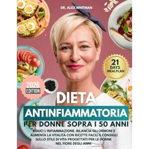 Whitman, dott Alex Dieta antinfiammatoria per donne sopra i 50 anni: Riduci l'infiammazione, bilancia gli ormoni e aumenta la vitalità con ricette facili e consigli ... progettati per le donne nel fiore degli anni Whitman, dott Alex Dieta antinfiammatoria per donne sopra i 50 anni: Riduci l'infiammazione, bilancia gli ormoni e aumenta la vitalità con ricette facili e consigli ... progettati per le donne nel fiore degli anni