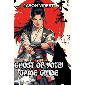 Virest, Jason Ghost of Yōtei Game Guide: Master Every Weapon, Dominate Combat, and Conquer Ezo Expert Strategies and Secrets for PS5 Players Virest, Jason Ghost of Yōtei Game Guide: Master Every Weapon, Dominate Combat, and Conquer Ezo Expert Strategies and Secrets for PS5 Players
