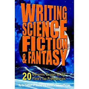 Writing Science Fiction & Fantasy: 20 Dynamic Essays by the Field's Top Professionals Writing Science Fiction & Fantasy: 20 Dynamic Essays by the Field's Top Professionals