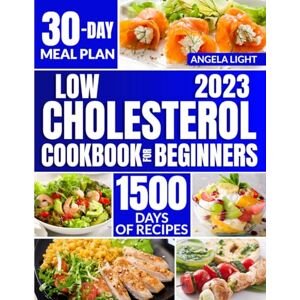 Light, Angela Low Cholesterol Cookbook for Beginners: 1500 Days of Easy & Delicious Recipes to Manage Blood Cholesterol Levels and Improve Heart Health, Includes 30-Day Meal Plan Light, Angela Low Cholesterol Cookbook for Beginners: 1500 Days of Easy & Delicious Recipes to Manage Blood Cholesterol Levels and Improve Heart Health, Includes 30-Day Meal Plan