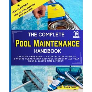 Fanatomy, Dr. The Complete Pool Maintenance Handbook: Pool Care Book with Step-by-Step Guide to Crystal Clear Water and Pool Chemistry: Pool Maintenance Log book included Fanatomy, Dr. The Complete Pool Maintenance Handbook: Pool Care Book with Step-by-Step Guide to Crystal Clear Water and Pool Chemistry: Pool Maintenance Log book included