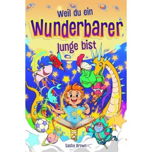 Brown, Sasha Weil du ein wunderbarer Junge bist: Inspirierende Geschichten mit Ausmalbildern, die Kindern eine schöne Moral über Selbstvertrauen, innere Stärke, Mut und Freundschaft vermitteln Brown, Sasha Weil du ein wunderbarer Junge bist: Inspirierende Geschichten mit Ausmalbildern, die Kindern eine schöne Moral über Selbstvertrauen, innere Stärke, Mut und Freundschaft vermitteln