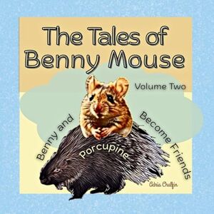 Chalfin, Adria The Tales of Benny Mouse Volume Two: Benny and Porcupine Become Friends: 2 Chalfin, Adria The Tales of Benny Mouse Volume Two: Benny and Porcupine Become Friends: 2