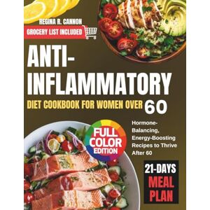 R. Cannon, Regina Anti-Inflammatory Diet Cookbook for Women Over 60: Hormone-Balancing, Energy-Boosting Recipes to Thrive After 60 R. Cannon, Regina Anti-Inflammatory Diet Cookbook for Women Over 60: Hormone-Balancing, Energy-Boosting Recipes to Thrive After 60