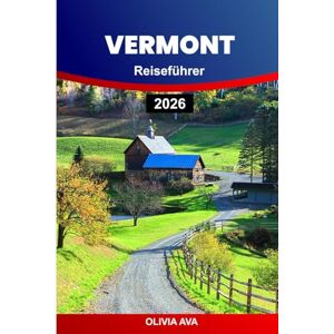 AVA, OLIVIA VERMONT REISEFÜHRER 2026: Erkunden Sie grüne Berge, Herbstlaub, überdachte Brücken, Farm-to-Table-Restaurants, historische Städte, Skigebiete und Seen. AVA, OLIVIA VERMONT REISEFÜHRER 2026: Erkunden Sie grüne Berge, Herbstlaub, überdachte Brücken, Farm-to-Table-Restaurants, historische Städte, Skigebiete und Seen.