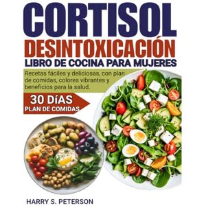Peterson, Harry S. Cortisol Desintoxicación Libro De Cocina Para Mujeres: Recetas fáciles y deliciosas, con plan de comidas, colores vibrantes y beneficios para la salud. Peterson, Harry S. Cortisol Desintoxicación Libro De Cocina Para Mujeres: Recetas fáciles y deliciosas, con plan de comidas, colores vibrantes y beneficios para la salud.