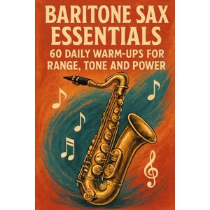 Reid, Morgan Baritone Sax Essentials: 60 Daily Warm-Ups for Range, Tone and Power Reid, Morgan Baritone Sax Essentials: 60 Daily Warm-Ups for Range, Tone and Power