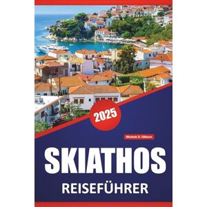 Gibson SKIATHOS REISEFÜHRER 2025: Aktivitäten, Routenideen, Strände und lokale Einblicke zur Erkundung der griechischen Insel Gibson SKIATHOS REISEFÜHRER 2025: Aktivitäten, Routenideen, Strände und lokale Einblicke zur Erkundung der griechischen Insel