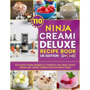 L. Sullivan, Cynthia Ninja Creami Deluxe Recipe Book UK Edition: 110 Custom Frozen Delights to Transform Your Ninja Creami Deluxe with Classic, Healthy and Innovative Treats L. Sullivan, Cynthia Ninja Creami Deluxe Recipe Book UK Edition: 110 Custom Frozen Delights to Transform Your Ninja Creami Deluxe with Classic, Healthy and Innovative Treats