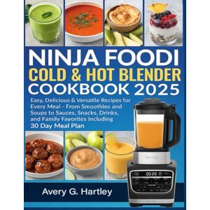 Avery Ninja Foodi Cold & Hot Blender Cookbook 2025: Easy, Delicious & Versatile Recipes for Every Meal – From Smoothies and Soups to Sauces, Snacks, Drinks, and Family Favorites including 30 Day Meal Plan Avery Ninja Foodi Cold & Hot Blender Cookbook 2025: Easy, Delicious & Versatile Recipes for Every Meal – From Smoothies and Soups to Sauces, Snacks, Drinks, and Family Favorites including 30 Day Meal Plan