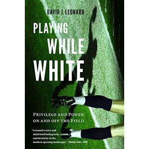 University of Washington Press Playing While White: Privilege and Power on and off the Field University of Washington Press Playing While White: Privilege and Power on and off the Field