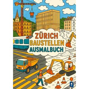 Gutknecht, Laila Zürich Baustellen Ausmalbuch!: Echte Züri Baustellen Szenen für kleine und grosse Baustellenfans! Gutknecht, Laila Zürich Baustellen Ausmalbuch!: Echte Züri Baustellen Szenen für kleine und grosse Baustellenfans!