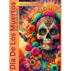 Learning, Leo Dia De Los Muertos Coloring Book/Day of the Dead Coloring Book: A Relaxing Coloring Journey Through Mexican Traditions, Symbolic Skulls, and Vibrant Floral Patterns Learning, Leo Dia De Los Muertos Coloring Book/Day of the Dead Coloring Book: A Relaxing Coloring Journey Through Mexican Traditions, Symbolic Skulls, and Vibrant Floral Patterns