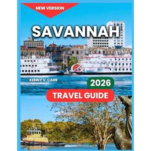 Carr, kenny V. Savannah Travel Guide 2026: Top Attractions & Experiences, Museums, Art Galleries, and Gardens, Food & Drink, Things to Do, Itineraries, Hiking and ... & Excursions. (Locals Travel Experience) Carr, kenny V. Savannah Travel Guide 2026: Top Attractions & Experiences, Museums, Art Galleries, and Gardens, Food & Drink, Things to Do, Itineraries, Hiking and ... & Excursions. (Locals Travel Experience)