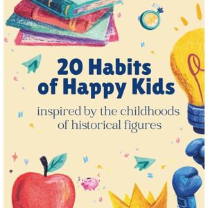 Bokuchava, Sofi 20 Habits of Happy Kids: Inspired by the childhood of Historical Figures — Fun Rhymes, Life Lessons & Beautiful Illustrations That Teach Greatness Through Daily Habits Bokuchava, Sofi 20 Habits of Happy Kids: Inspired by the childhood of Historical Figures — Fun Rhymes, Life Lessons & Beautiful Illustrations That Teach Greatness Through Daily Habits