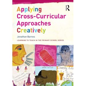 Barnes, Jonathan Applying Cross-Curricular Approaches Creatively (Learning to Teach in the Primary School Series) Barnes, Jonathan Applying Cross-Curricular Approaches Creatively (Learning to Teach in the Primary School Series)