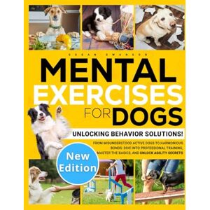 Swanson, Susan MENTAL EXERCISES FOR DOGS: Unlocking Behavior Solutions! From Misunderstood Active Dogs to Harmonious Bonds: Dive into Professional Training, Master the Basics, and Unlock the Secrets of Agility Swanson, Susan MENTAL EXERCISES FOR DOGS: Unlocking Behavior Solutions! From Misunderstood Active Dogs to Harmonious Bonds: Dive into Professional Training, Master the Basics, and Unlock the Secrets of Agility
