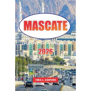 ASHFORD, VERA L. Mascate Guida Di Viaggio 2026: Consigli essenziali per esplorare la capitale dell'Oman, le spiagge meravigliose, i monumenti storici, le avventure ... e le esperienze culturali in Medio Oriente ASHFORD, VERA L. Mascate Guida Di Viaggio 2026: Consigli essenziali per esplorare la capitale dell'Oman, le spiagge meravigliose, i monumenti storici, le avventure ... e le esperienze culturali in Medio Oriente