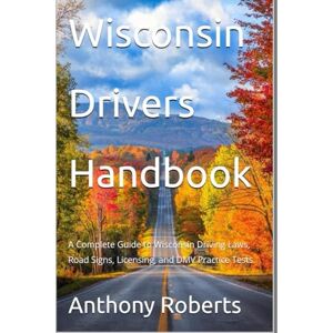 Roberts Wisconsin Drivers Handbook: A Complete Guide to Wisconsin Driving Laws, Road Signs, Licensing, and DMV Practice Tests (DMV for both commercial, ... ... drivers both experienced and inexperienced.) Roberts Wisconsin Drivers Handbook: A Complete Guide to Wisconsin Driving Laws, Road Signs, Licensing, and DMV Practice Tests (DMV for both commercial, ... ... drivers both experienced and inexperienced.)