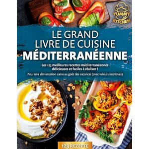 Kitchen, Yummy Le grand livre de cuisine méditerranéenne: Les 123 meilleures recettes méditerranéennes délicieuses et faciles à réaliser ! Pour une alimentation saine au goût des vacances (avec valeurs nutritives) Kitchen, Yummy Le grand livre de cuisine méditerranéenne: Les 123 meilleures recettes méditerranéennes délicieuses et faciles à réaliser ! Pour une alimentation saine au goût des vacances (avec valeurs nutritives)