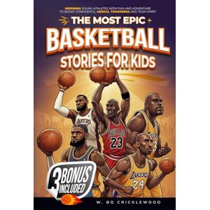 Cricklewood, W. Bo The Most Epic Basketball Stories for Kids: Basketball Stories for Kids: Inspiring Young Athletes with Fun and Adventure to Boost Confidence and Team Spirit Cricklewood, W. Bo The Most Epic Basketball Stories for Kids: Basketball Stories for Kids: Inspiring Young Athletes with Fun and Adventure to Boost Confidence and Team Spirit