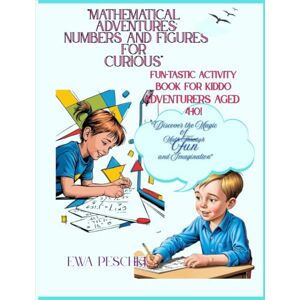 Peschke, Ewa Mathematical Adventures: Numbers and Figures for Curious, Fun-Tastic Activity Book For Kiddo Adventures Aged 4-10: Discover the Magic of Math Through Fun and Imagination Peschke, Ewa Mathematical Adventures: Numbers and Figures for Curious, Fun-Tastic Activity Book For Kiddo Adventures Aged 4-10: Discover the Magic of Math Through Fun and Imagination