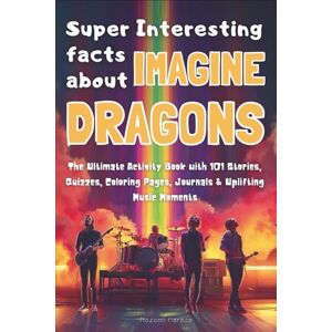 Harada, Nozomi Super Interesting facts about Imagine Dragons: The Ultimate Activity Book with 101 Stories, Quizzes, Coloring Pages, Journals & Uplifting Music Moments Harada, Nozomi Super Interesting facts about Imagine Dragons: The Ultimate Activity Book with 101 Stories, Quizzes, Coloring Pages, Journals & Uplifting Music Moments