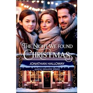 Halloway, Jonathan The Night We Found Christmas: Three Strangers One Snowy Night A Choice That Changes Everything Halloway, Jonathan The Night We Found Christmas: Three Strangers One Snowy Night A Choice That Changes Everything