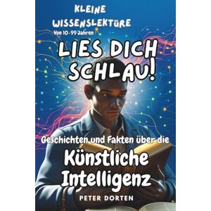Dorten, Peter Kleine Wissenslektüre zur Künstlichen Intelligenz: Kleine Geschichten und große Fragen rund um eine stille Revolution Dorten, Peter Kleine Wissenslektüre zur Künstlichen Intelligenz: Kleine Geschichten und große Fragen rund um eine stille Revolution