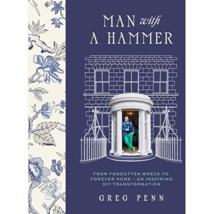 Penn, Greg Man with a Hammer: From forgotten wreck to forever home – an inspiring DIY transformation THE INSTANT SUNDAY TIMES BESTSELLER Penn, Greg Man with a Hammer: From forgotten wreck to forever home – an inspiring DIY transformation THE INSTANT SUNDAY TIMES BESTSELLER